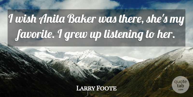 Larry Foote Quote About Baker, Grew, Listening, Wish: I Wish Anita Baker Was...