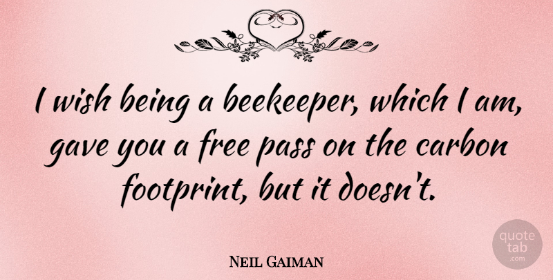 Neil Gaiman Quote About Carbon Footprint, Wish, Footprint: I Wish Being A Beekeeper...