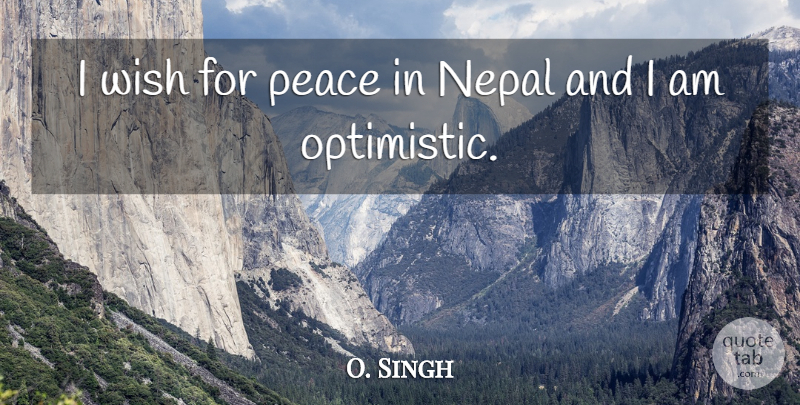 O. Singh Quote About Nepal, Peace, Wish: I Wish For Peace In...