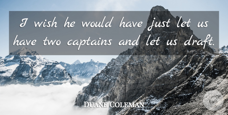 Duane Coleman Quote About Captains, Wish: I Wish He Would Have...
