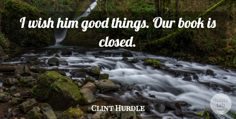Clint Hurdle Quote About Book, Good, Wish: I Wish Him Good Things...
