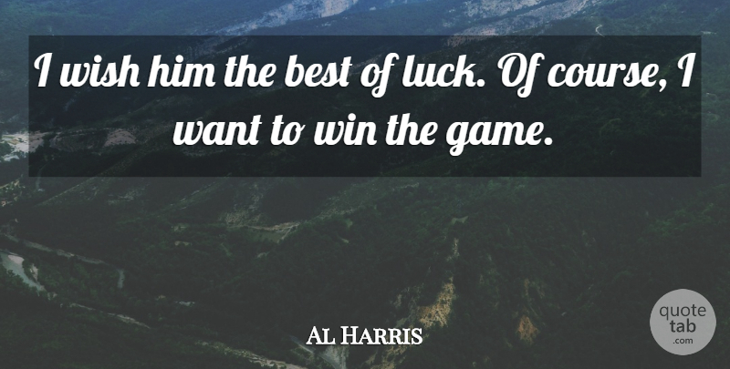 Al Harris Quote About Best, Luck, Win, Wish: I Wish Him The Best...