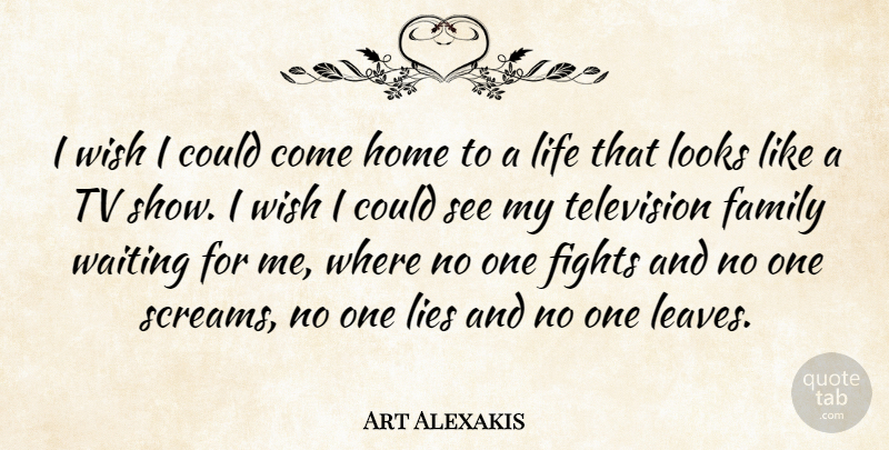 Art Alexakis Quote About Family, Fights, Home, Lies, Life: I Wish I Could Come...