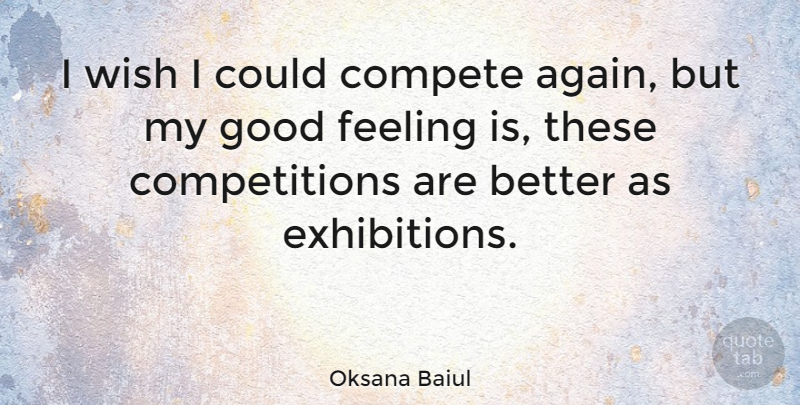 Oksana Baiul Quote About Feelings, Competition, Wish: I Wish I Could Compete...