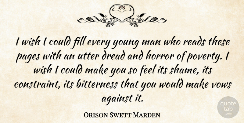 Orison Swett Marden Quote About Bitterness, Dread, Fill, Horror, Man: I Wish I Could Fill...