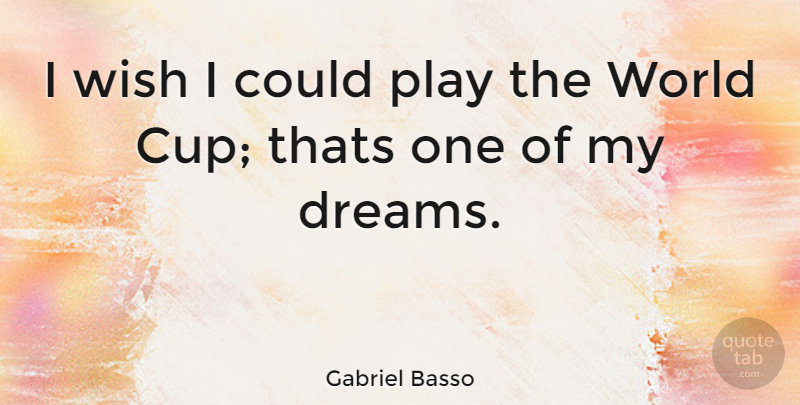 Gabriel Basso Quote About Dream, Play, Wish: I Wish I Could Play...
