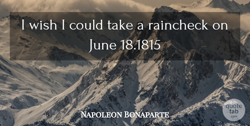 Napoleon Bonaparte Quote About June, Wish: I Wish I Could Take...