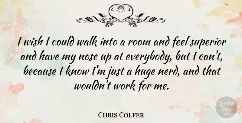 Chris Colfer Quote About Nerd, Wish, Noses: I Wish I Could Walk...