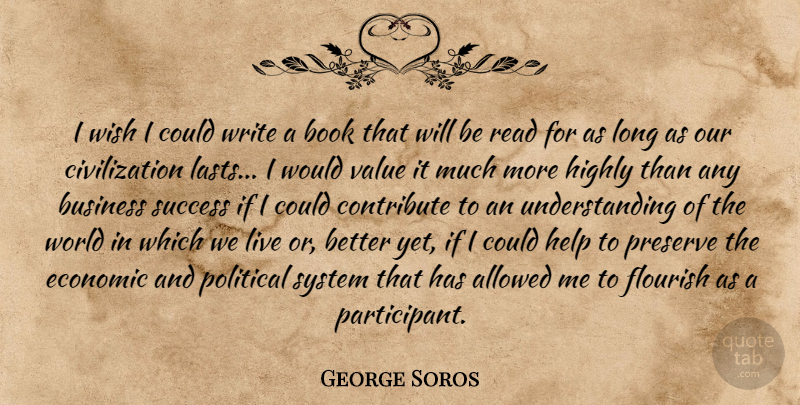 George Soros Quote About Book, Writing, Civilization: I Wish I Could Write...
