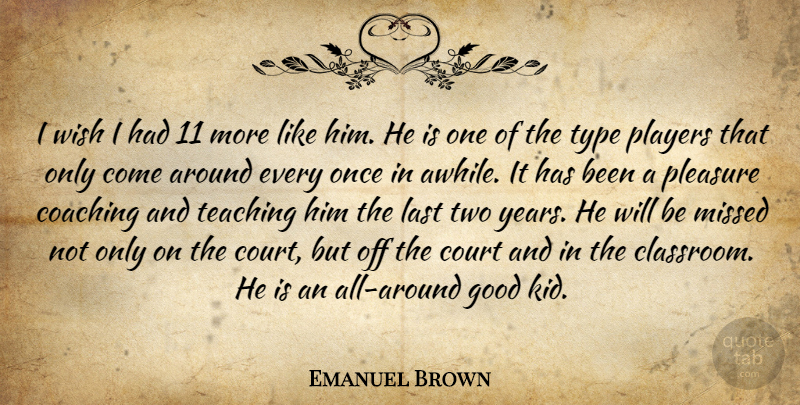 Emanuel Brown Quote About Coaching, Court, Good, Last, Missed: I Wish I Had 11...