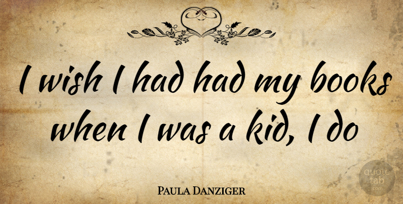 Paula Danziger Quote About Book, Kids, Wish: I Wish I Had Had...