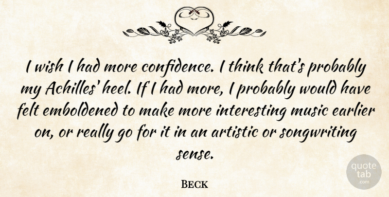 Beck Quote About Artistic, Earlier, Felt, Music, Wish: I Wish I Had More...