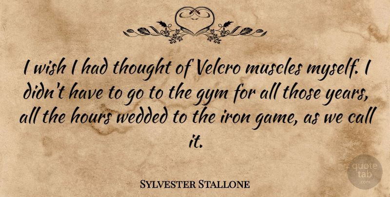 Sylvester Stallone Quote About Years, Games, Iron: I Wish I Had Thought...