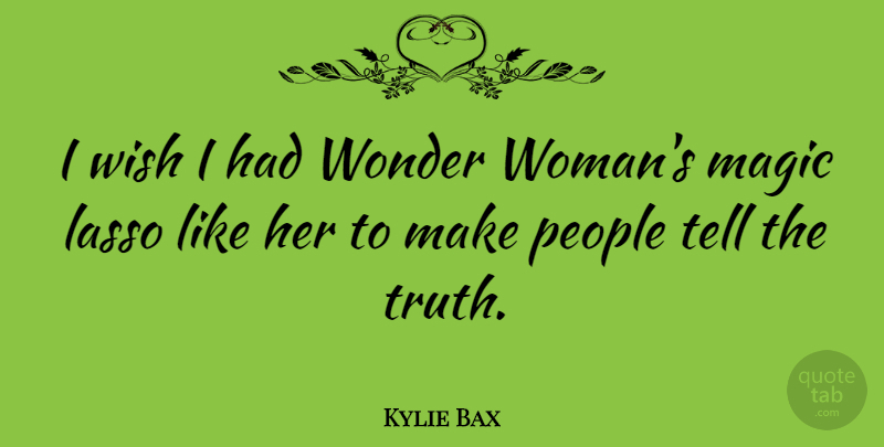 Kylie Bax Quote About People, Magic, Wish: I Wish I Had Wonder...