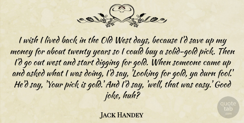 Jack Handey Quote About Asked, Buy, Came, Digging, Good: I Wish I Lived Back...