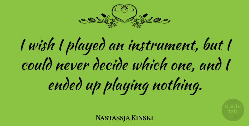 Nastassja Kinski Quote About Wish, Instruments: I Wish I Played An...