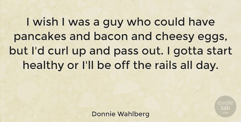 Donnie Wahlberg Quote About Eggs, Guy, Cheesy: I Wish I Was A...