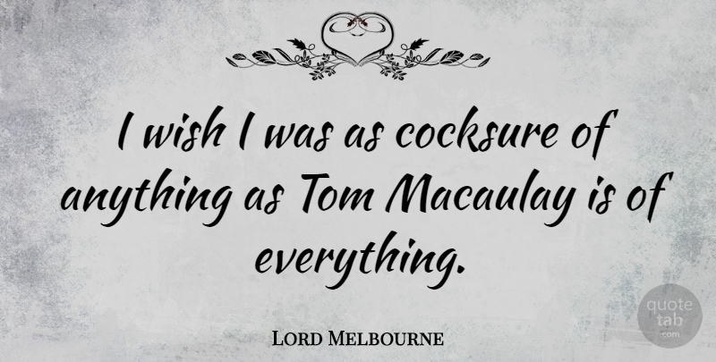 Lord Melbourne Quote About British Statesman: I Wish I Was As...