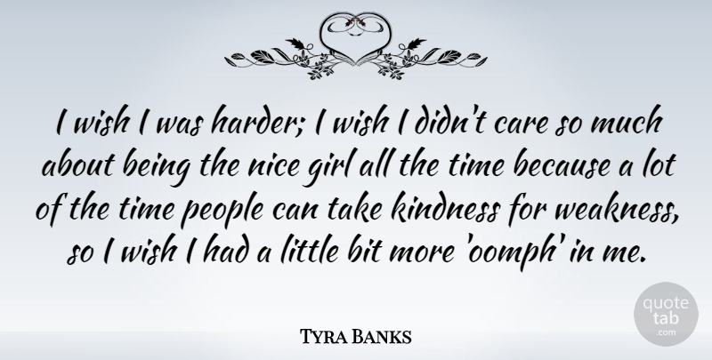 Tyra Banks Quote About Bit, Care, Nice, People, Time: I Wish I Was Harder...