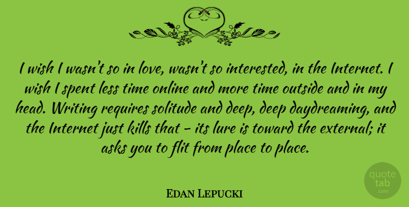 Edan Lepucki Quote About Asks, Internet, Less, Love, Lure: I Wish I Wasnt So...