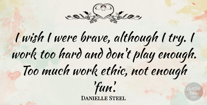 Danielle Steel Quote About Fun, Play, Brave: I Wish I Were Brave...