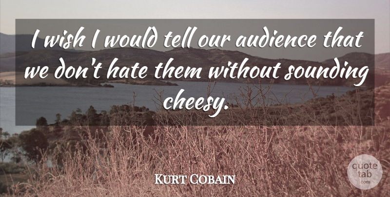 Kurt Cobain Quote About Hate, Cheesy, Wish: I Wish I Would Tell...