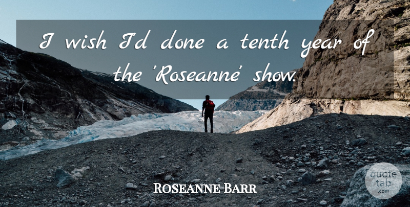Roseanne Barr Quote About undefined: I Wish Id Done A...