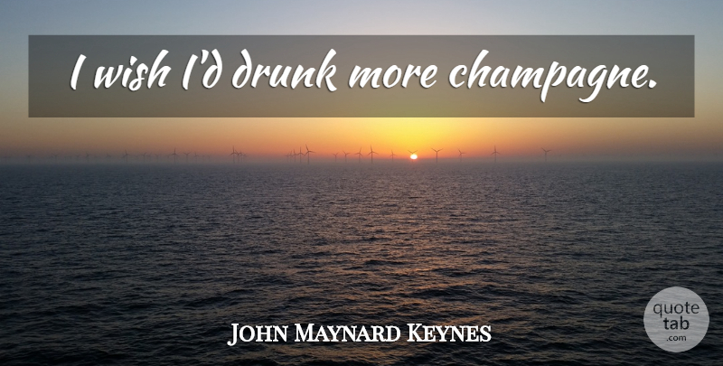 John Maynard Keynes Quote About Bad Ass, Drunk, Wish: I Wish Id Drunk More...