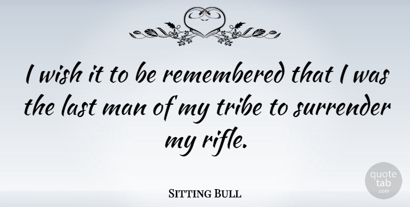 Sitting Bull Quote About Men, Wish, Lasts: I Wish It To Be...