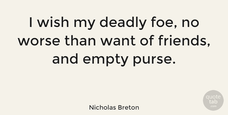 Nicholas Breton Quote About Wish, Want, Purses: I Wish My Deadly Foe...