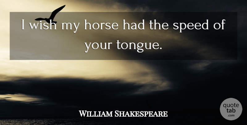 William Shakespeare Quote About Horse, Wish, Tongue: I Wish My Horse Had...