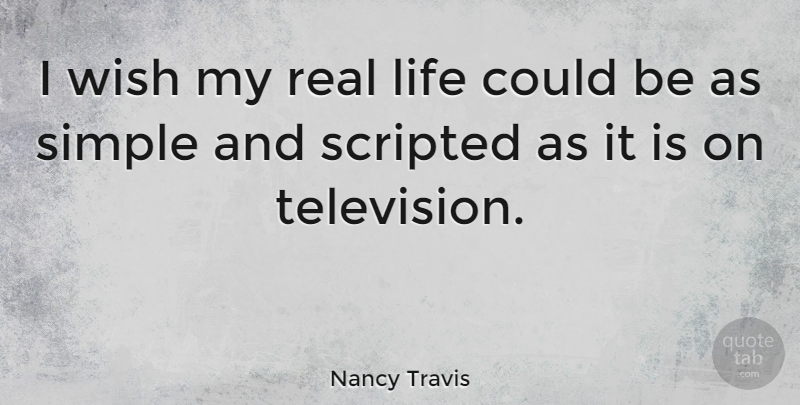 Nancy Travis Quote About Real, Simple, Wish: I Wish My Real Life...