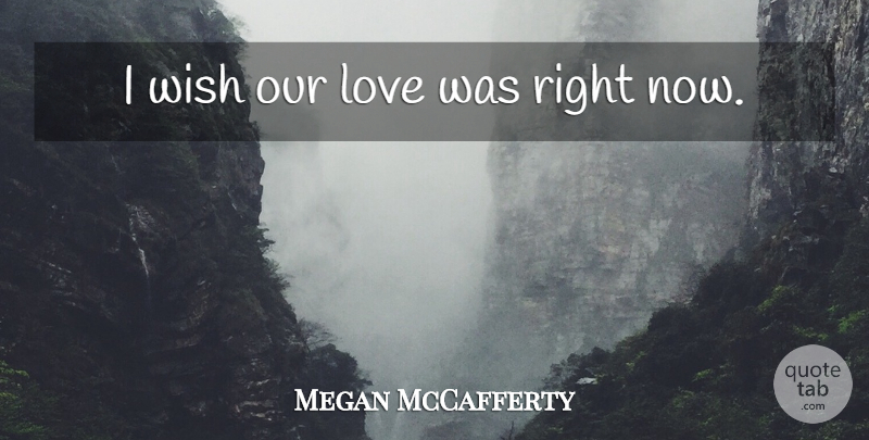 Megan McCafferty Quote About Wish, Our Love, Right Now: I Wish Our Love Was...