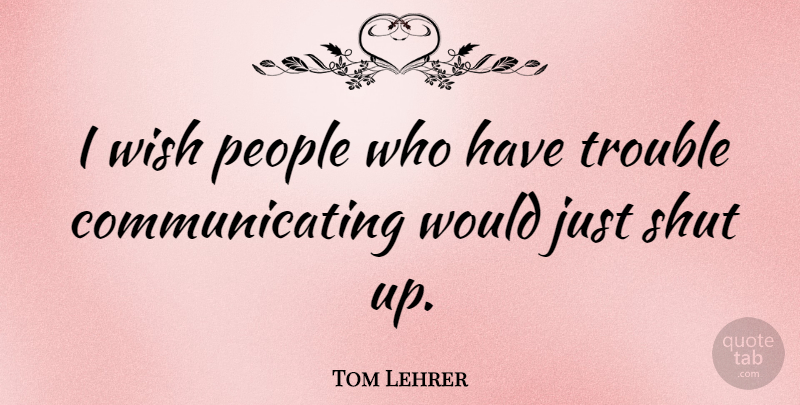 Tom Lehrer Quote About Inspirational, Funny, Work: I Wish People Who Have...