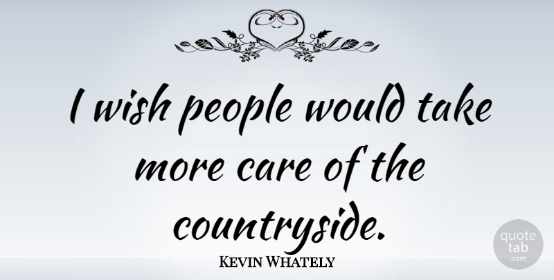 Kevin Whately Quote About People, Wish, Care: I Wish People Would Take...