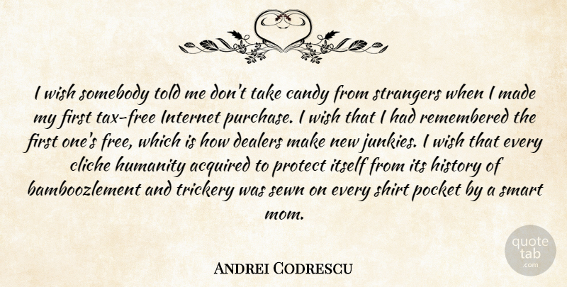 Andrei Codrescu Quote About Acquired, Candy, Cliche, History, Internet: I Wish Somebody Told Me...