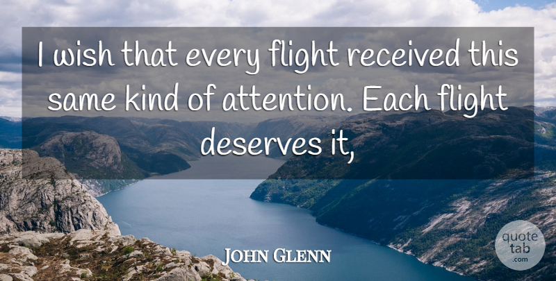 John Glenn Quote About Deserves, Flight, Received, Wish: I Wish That Every Flight...
