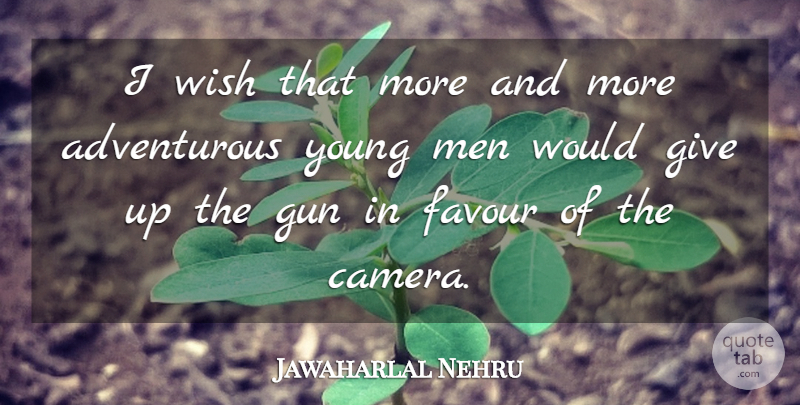 Jawaharlal Nehru Quote About Giving Up, Gun, Men: I Wish That More And...