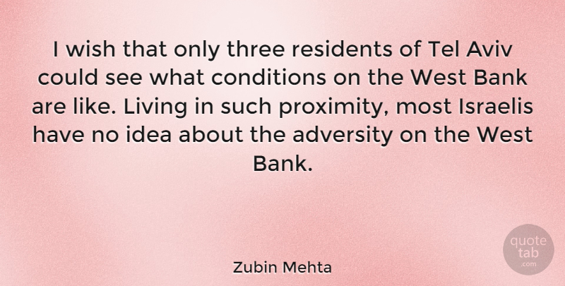 Zubin Mehta Quote About Bank, Conditions, Israelis, Three, West: I Wish That Only Three...