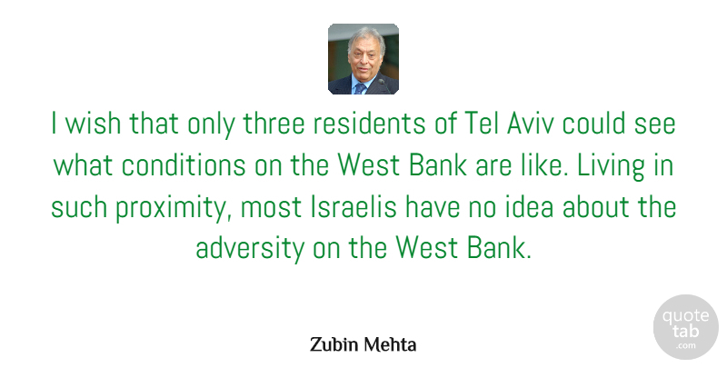 Zubin Mehta Quote About Bank, Conditions, Israelis, Three, West: I Wish That Only Three...