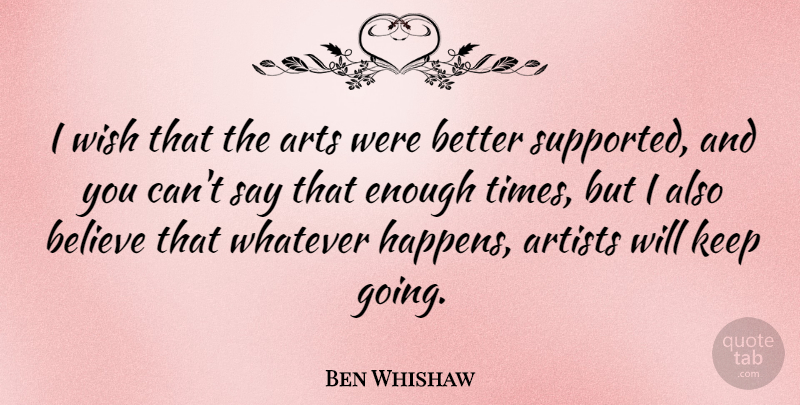 Ben Whishaw Quote About Art, Believe, Wish: I Wish That The Arts...