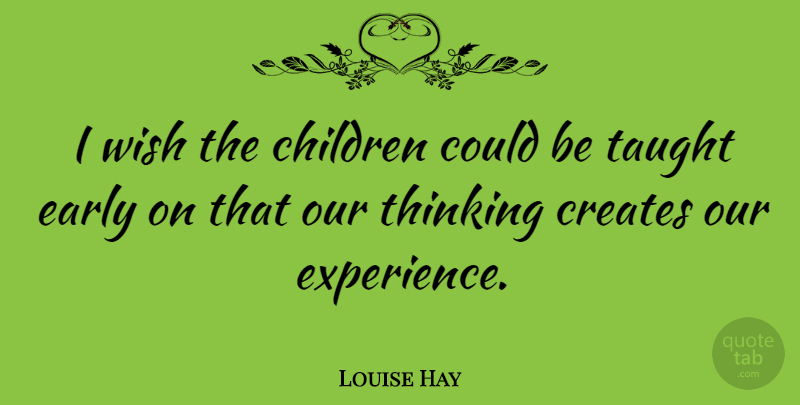 Louise Hay Quote About Children, Thinking, Wish: I Wish The Children Could...