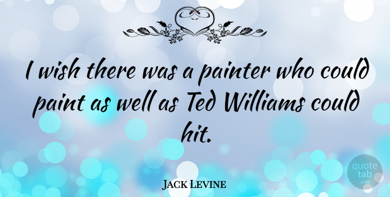 Jack Levine Quote About Wish, Paint, Painter: I Wish There Was A...