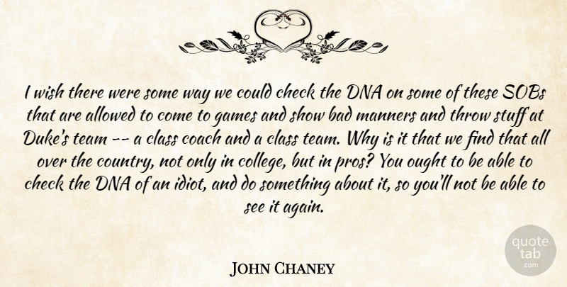 John Chaney Quote About Allowed, Bad, Check, Class, Coach: I Wish There Were Some...