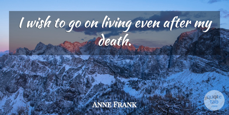 Anne Frank Quote About Inspirational, Wish, Goes On: I Wish To Go On...