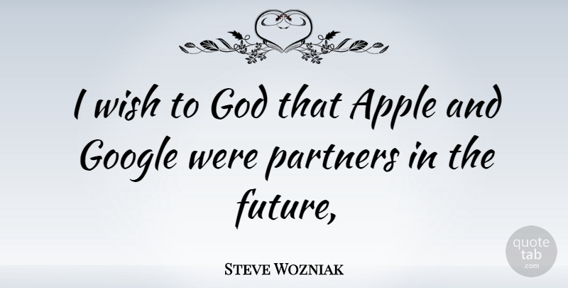 Steve Wozniak Quote About Apples, Google, Wish: I Wish To God That...