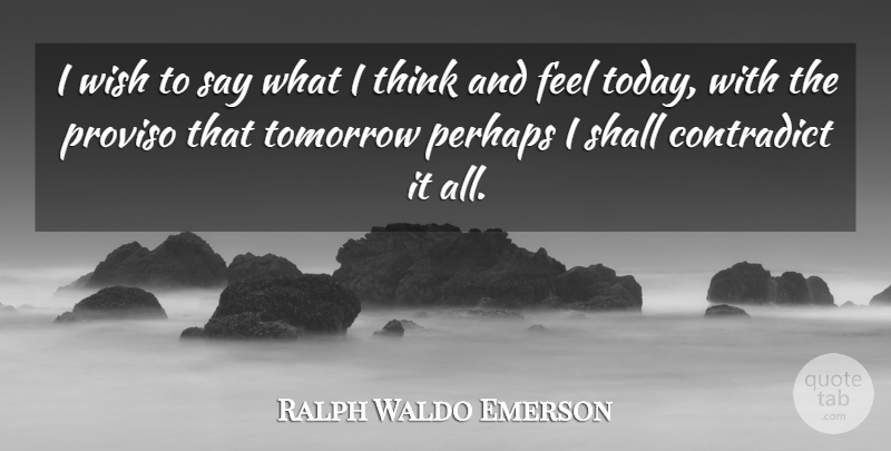 Ralph Waldo Emerson Quote About Thinking, Wish, Today: I Wish To Say What...