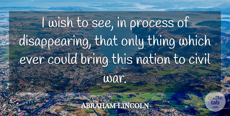 Abraham Lincoln Quote About War, Wish, Slavery: I Wish To See In...