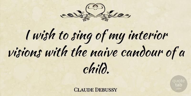 Claude Debussy Quote About Children, Vision, Wish: I Wish To Sing Of...
