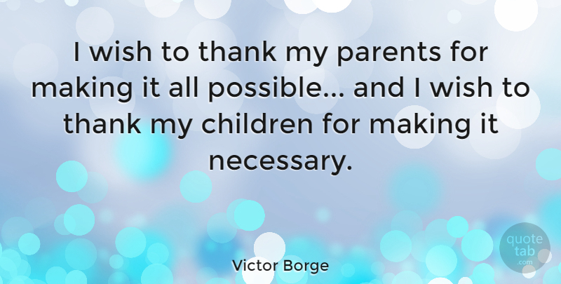 Victor Borge Quote About American Musician, Children, Parents, Thank, Wish: I Wish To Thank My...